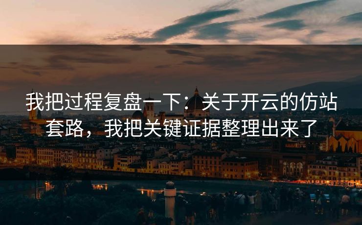 我把过程复盘一下：关于开云的仿站套路，我把关键证据整理出来了