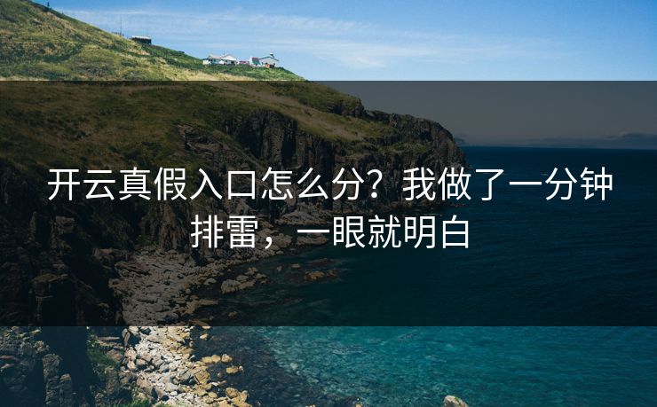 开云真假入口怎么分？我做了一分钟排雷，一眼就明白